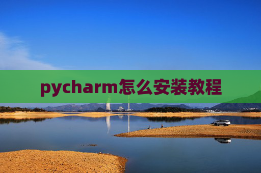 pycharm怎么安装教程 pycharm怎么安装教程